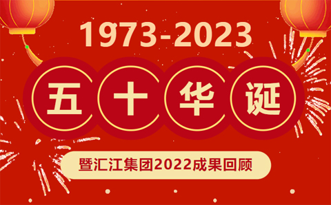 慶祝匯江集團(tuán)50華誕暨2022成果回顧